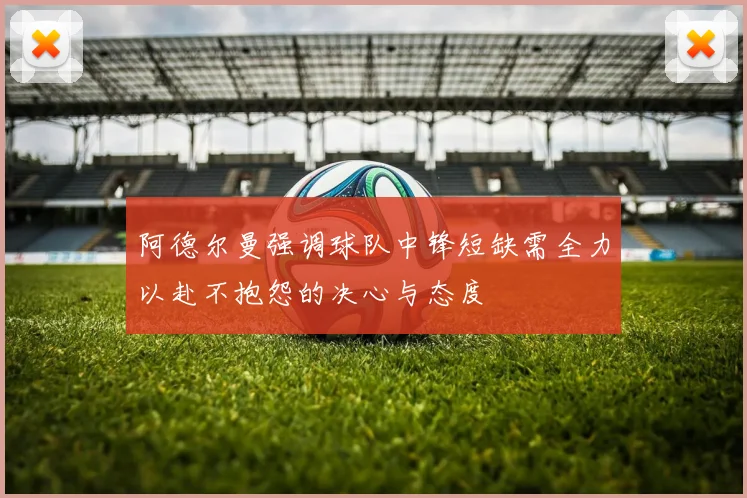 阿德尔曼强调球队中锋短缺需全力以赴不抱怨的决心与态度